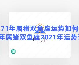 71年属猪双鱼座运势如何 71年属猪双鱼座2021年运势详解